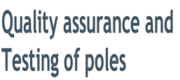 Quality assurance and  Testing of poles